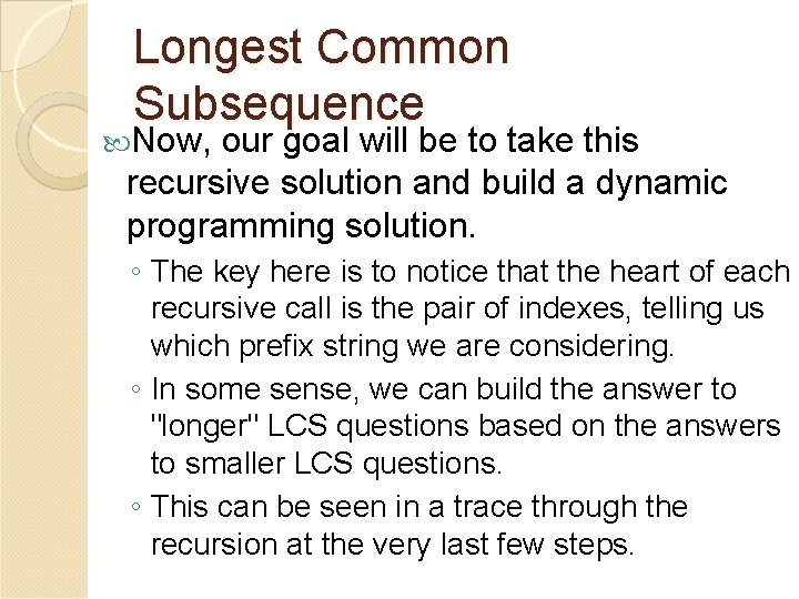 Longest Common Subsequence Now, our goal will be to take this recursive solution and