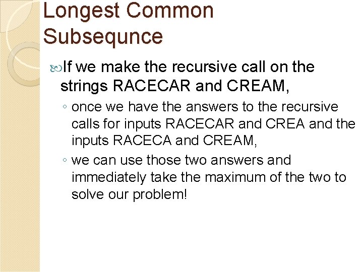 Longest Common Subsequnce If we make the recursive call on the strings RACECAR and