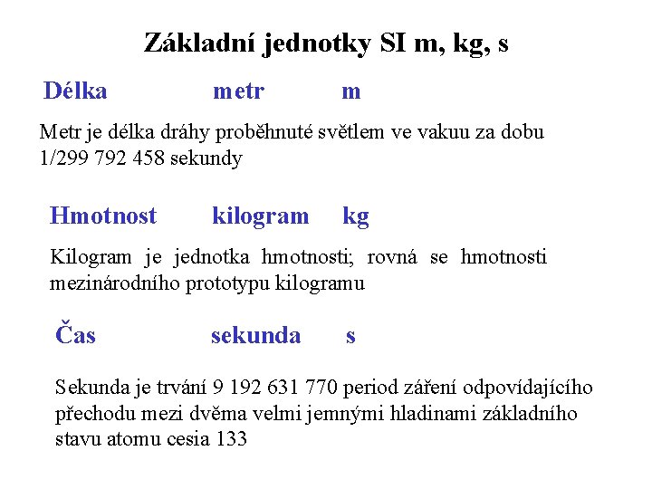 Základní jednotky SI m, kg, s Délka metr m Metr je délka dráhy proběhnuté