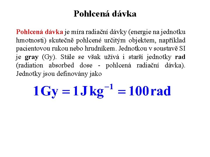 Pohlcená dávka je míra radiační dávky (energie na jednotku hmotnosti) skutečně pohlcené určitým objektem,