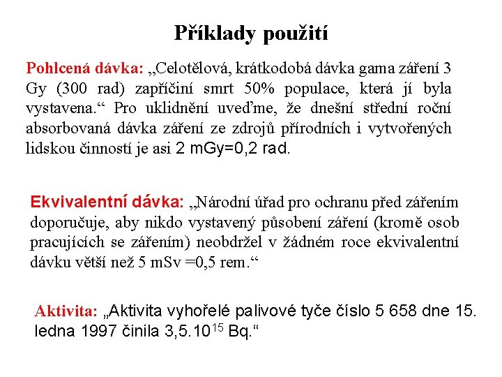 Příklady použití Pohlcená dávka: „Celotělová, krátkodobá dávka gama záření 3 Gy (300 rad) zapříčiní