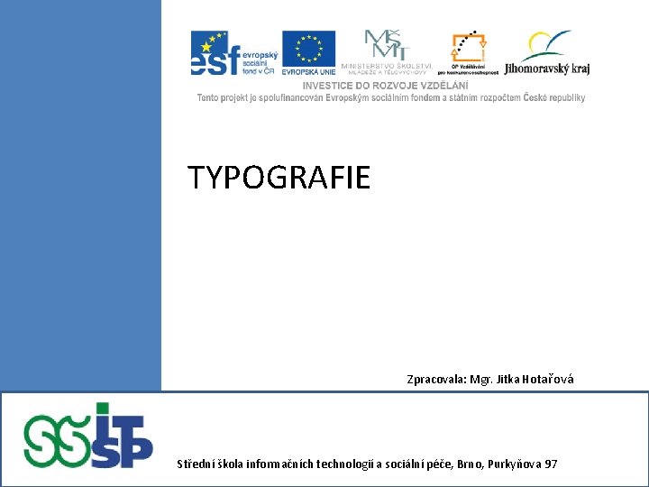 TYPOGRAFIE Zpracovala: Mgr. Jitka Hotařová Střední škola informačních technologií a sociální péče, Brno, Purkyňova