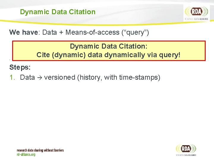 Dynamic Data Citation We have: Data + Means-of-access (“query”) Dynamic Data Citation: Cite (dynamic)