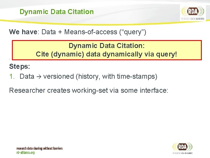 Dynamic Data Citation We have: Data + Means-of-access (“query”) Dynamic Data Citation: Cite (dynamic)