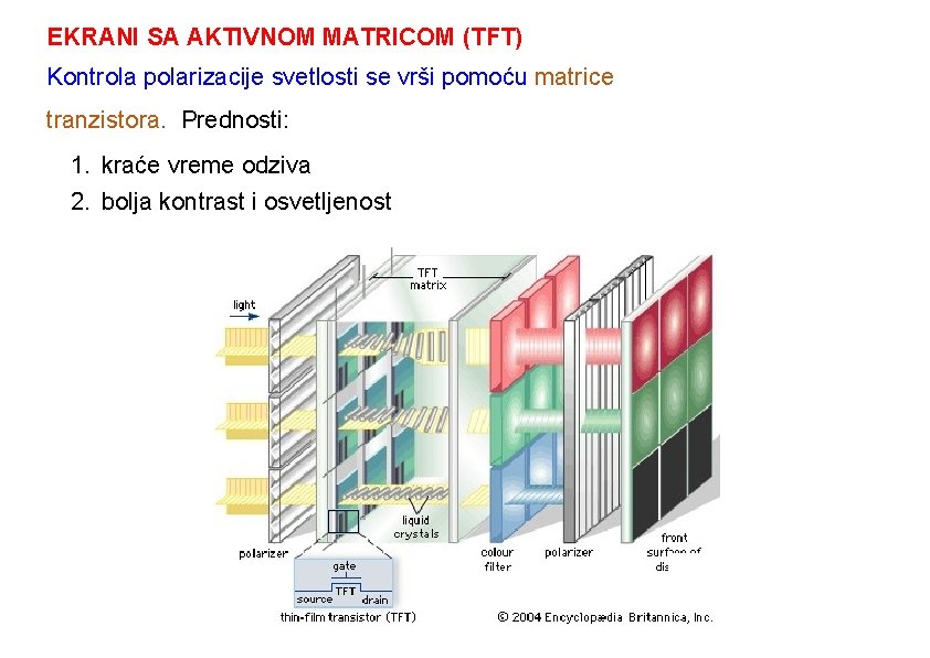 EKRANI SA AKTIVNOM MATRICOM (TFT) Kontrola polarizacije svetlosti se vrši pomoću matrice tranzistora. Prednosti: