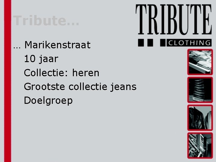 Tribute… … Marikenstraat 10 jaar Collectie: heren Grootste collectie jeans Doelgroep 