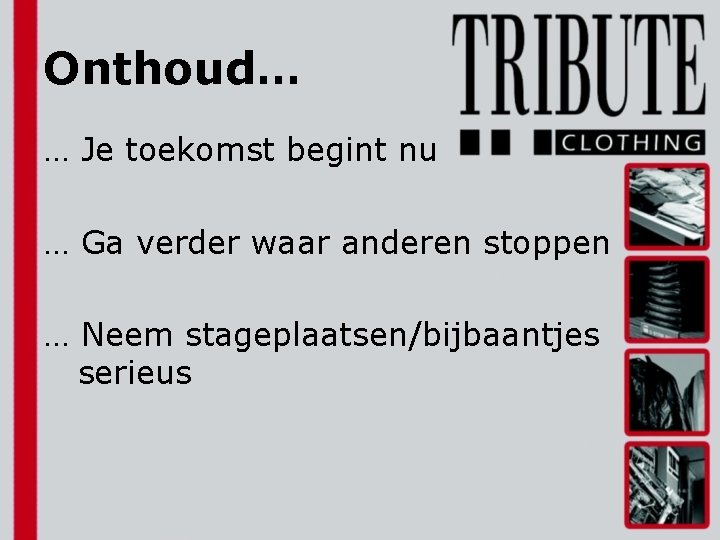 Onthoud… … Je toekomst begint nu … Ga verder waar anderen stoppen … Neem
