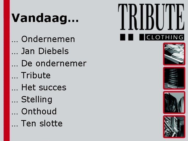 Vandaag… … … … … Ondernemen Jan Diebels De ondernemer Tribute Het succes Stelling