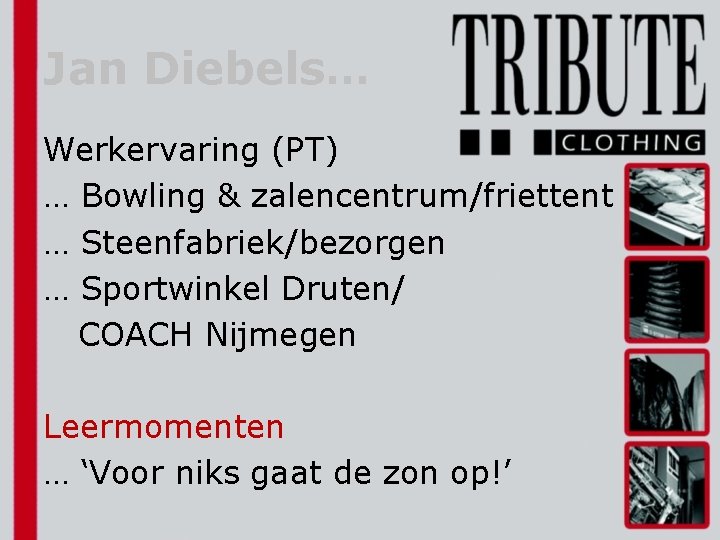 Jan Diebels… Werkervaring (PT) … Bowling & zalencentrum/friettent … Steenfabriek/bezorgen … Sportwinkel Druten/ COACH