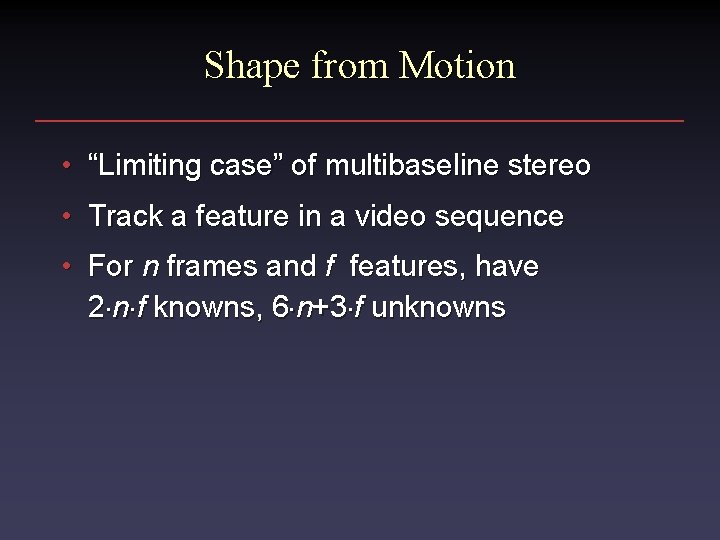 Shape from Motion • “Limiting case” of multibaseline stereo • Track a feature in