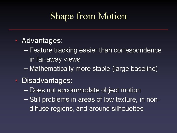 Shape from Motion • Advantages: – Feature tracking easier than correspondence in far-away views