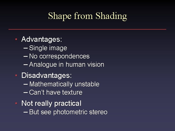 Shape from Shading • Advantages: – Single image – No correspondences – Analogue in