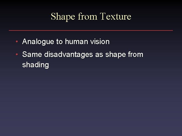 Shape from Texture • Analogue to human vision • Same disadvantages as shape from