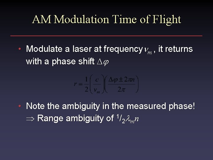 AM Modulation Time of Flight • Modulate a laser at frequency m , it