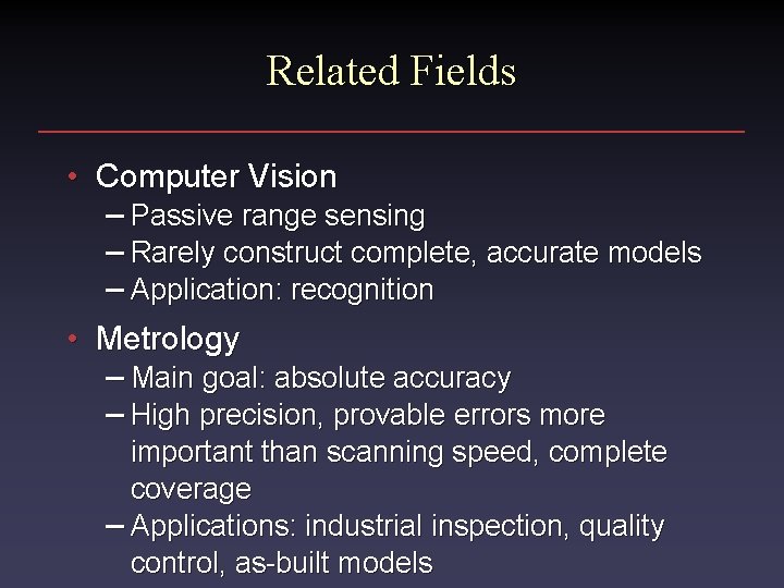 Related Fields • Computer Vision – Passive range sensing – Rarely construct complete, accurate