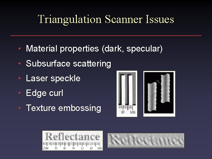 Triangulation Scanner Issues • Material properties (dark, specular) • Subsurface scattering • Laser speckle