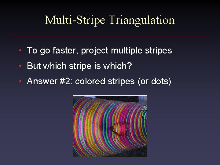 Multi-Stripe Triangulation • To go faster, project multiple stripes • But which stripe is