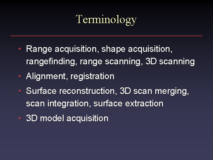 Terminology • Range acquisition, shape acquisition, rangefinding, range scanning, 3 D scanning • Alignment,