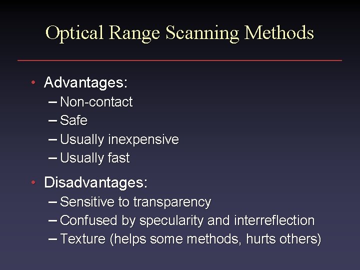 Optical Range Scanning Methods • Advantages: – Non-contact – Safe – Usually inexpensive –