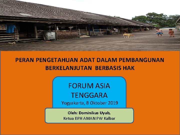 PERAN PENGETAHUAN ADAT DALAM PEMBANGUNAN BERKELANJUTAN BERBASIS HAK FORUM ASIA TENGGARA Yogyakarta, 8 Oktober