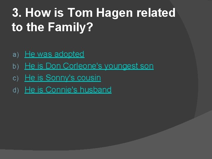 3. How is Tom Hagen related to the Family? He was adopted b) He