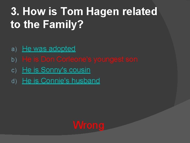 3. How is Tom Hagen related to the Family? He was adopted b) He
