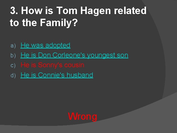 3. How is Tom Hagen related to the Family? He was adopted b) He