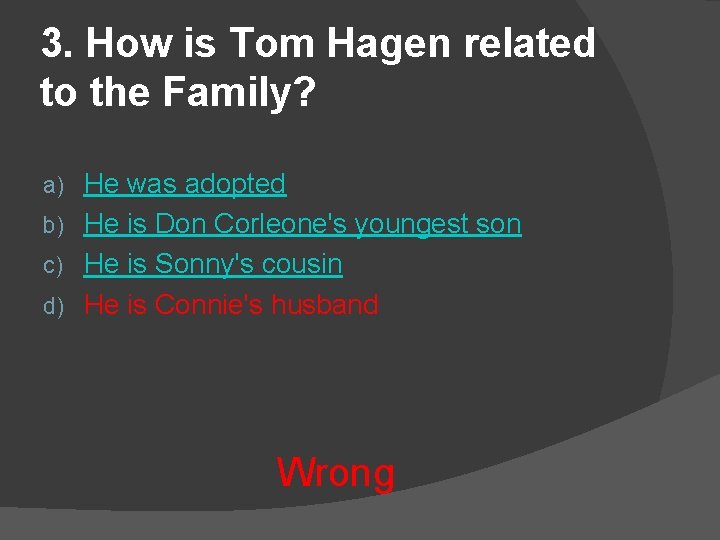 3. How is Tom Hagen related to the Family? He was adopted b) He