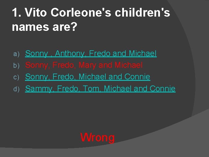 1. Vito Corleone's children's names are? Sonny , Anthony, Fredo and Michael b) Sonny,