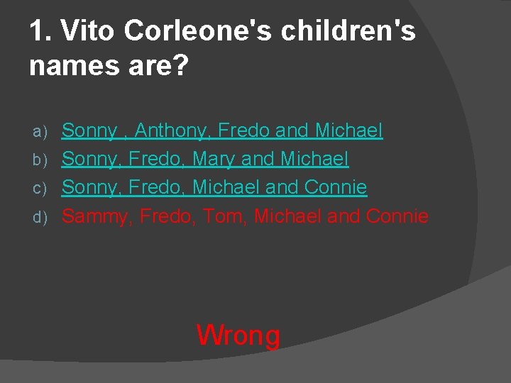 1. Vito Corleone's children's names are? Sonny , Anthony, Fredo and Michael b) Sonny,