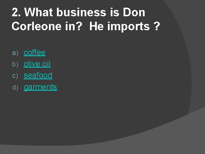 2. What business is Don Corleone in? He imports ? coffee b) olive oil