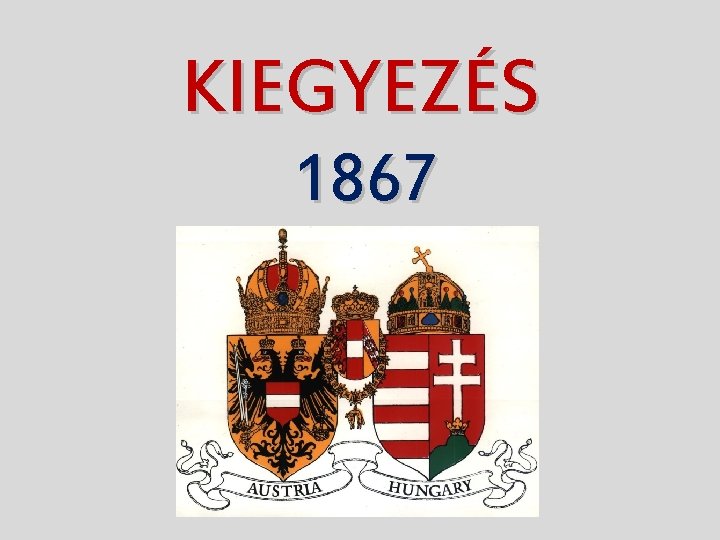 KIEGYEZÉS 1867 