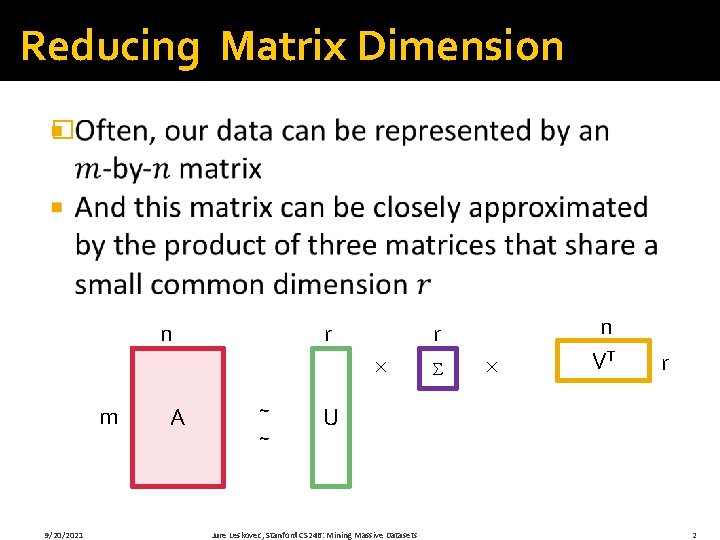 Reducing Matrix Dimension � r n r m 9/20/2021 A ~ ~ n VT