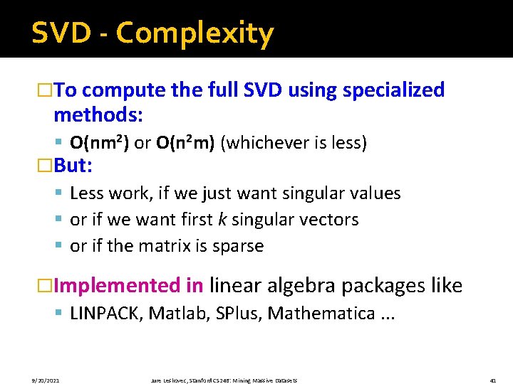 SVD - Complexity �To compute the full SVD using specialized methods: § O(nm 2)