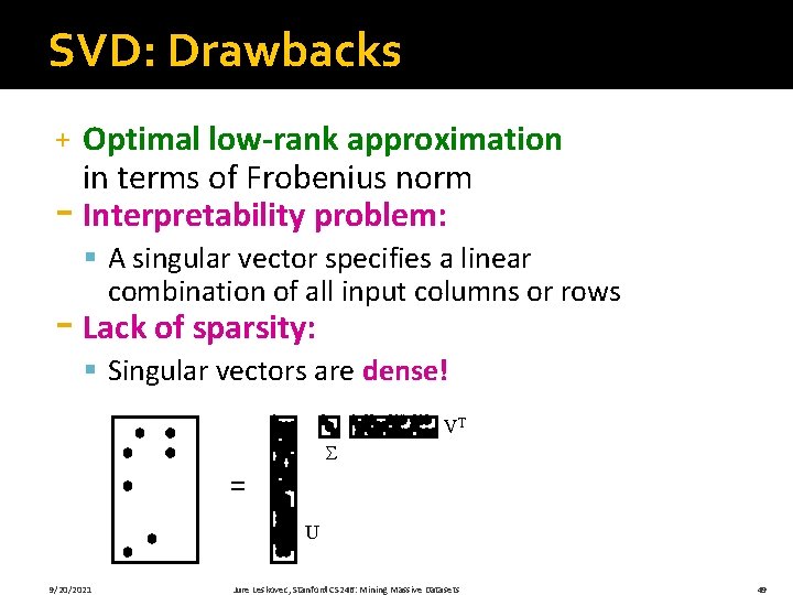 SVD: Drawbacks Optimal low-rank approximation in terms of Frobenius norm - Interpretability problem: +