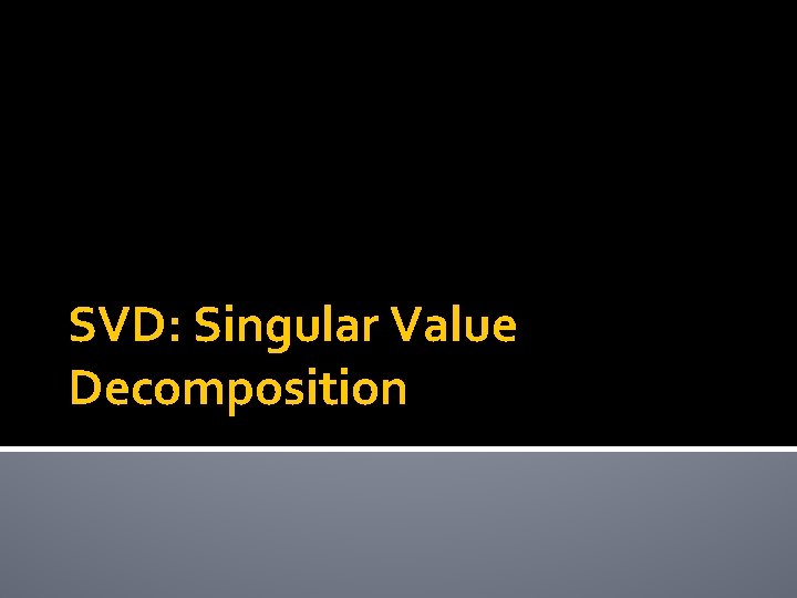 SVD: Singular Value Decomposition 