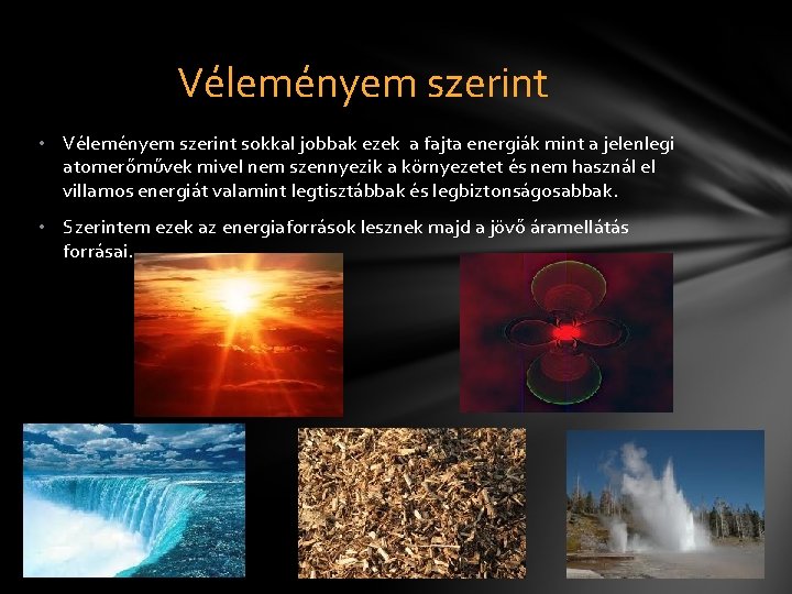 Véleményem szerint • Véleményem szerint sokkal jobbak ezek a fajta energiák mint a jelenlegi