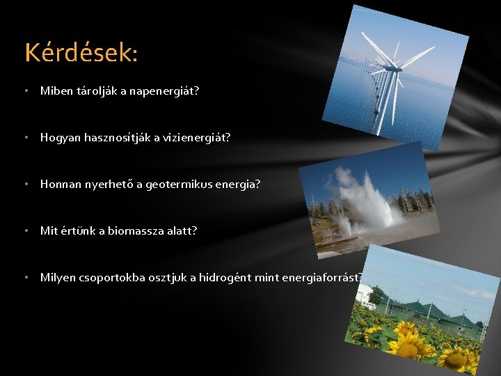 Kérdések: • Miben tárolják a napenergiát? • Hogyan hasznosítják a vizienergiát? • Honnan nyerhető