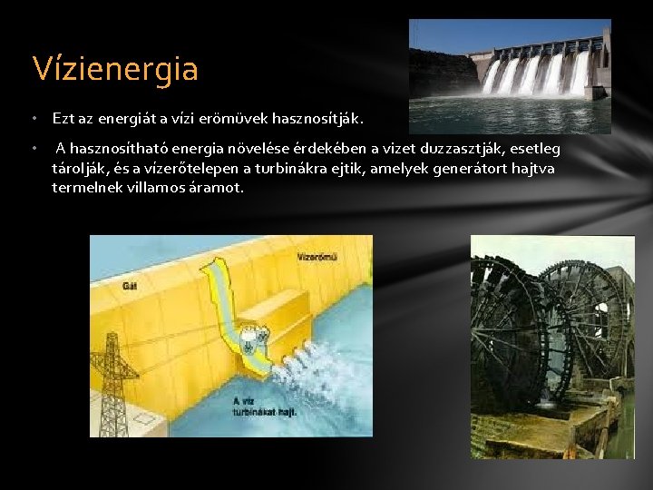 Vízienergia • Ezt az energiát a vízi erömüvek hasznosítják. • A hasznosítható energia növelése