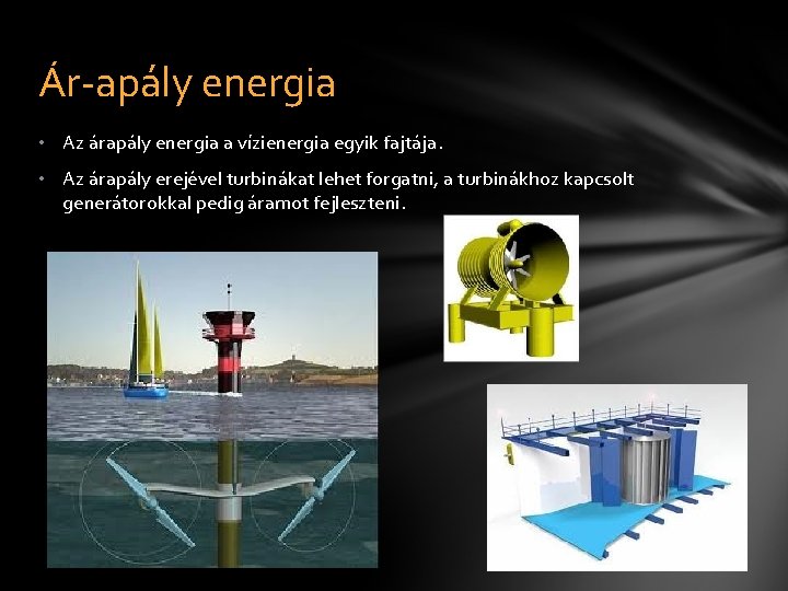 Ár-apály energia • Az árapály energia a vízienergia egyik fajtája. • Az árapály erejével