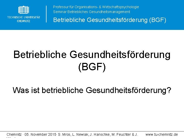 Professur für Organisations- & Wirtschaftspsychologie Seminar Betriebliches Gesundheitsmanagement Betriebliche Gesundheitsförderung (BGF) Was ist betriebliche