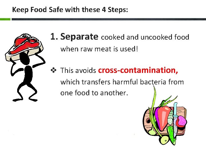 Keep Food Safe with these 4 Steps: 1. Separate cooked and uncooked food when