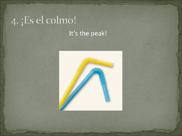 4. ¡Es el colmo! It’s the peak! 