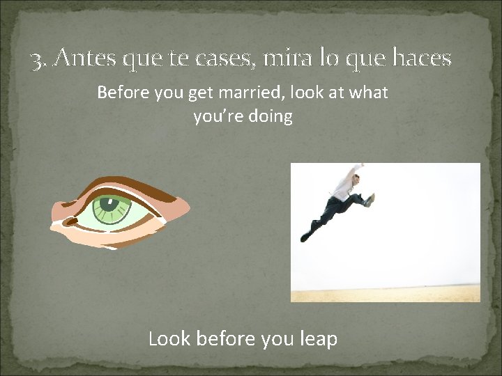 3. Antes que te cases, mira lo que haces Before you get married, look