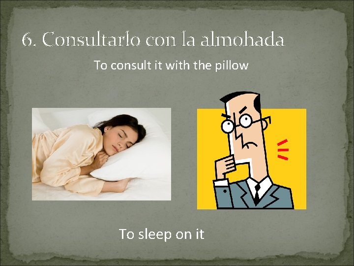 6. Consultarlo con la almohada To consult it with the pillow To sleep on