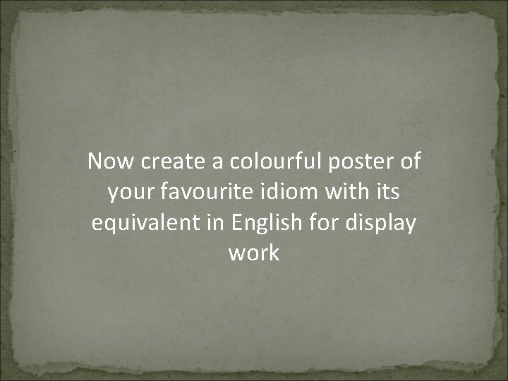 Now create a colourful poster of your favourite idiom with its equivalent in English