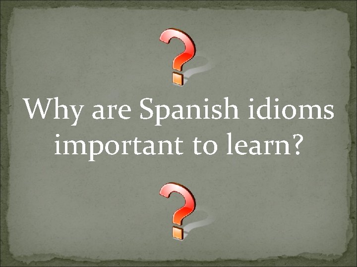 Why are Spanish idioms important to learn? 