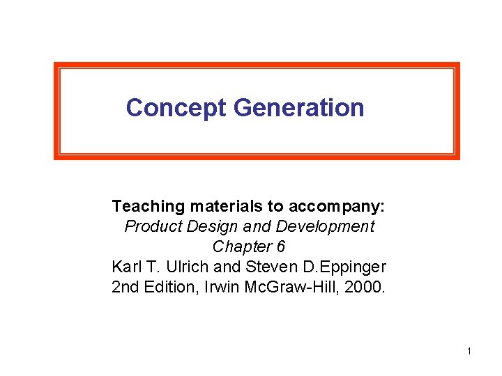 Concept Generation Teaching materials to accompany: Product Design and Development Chapter 6 Karl T.