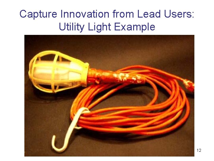 Capture Innovation from Lead Users: Utility Light Example 12 