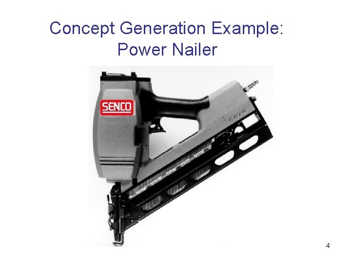 Concept Generation Example: Power Nailer 4 